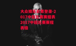 大众娱乐彩票登录-2017中超比赛赛程表2017中超比赛赛程表格